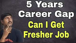 5 Years career gap can i get Fresher job | @byluckysir