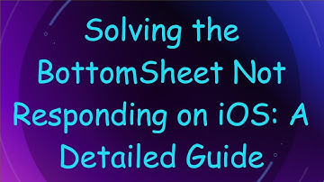 Solving the BottomSheet Not Responding on iOS: A Detailed Guide