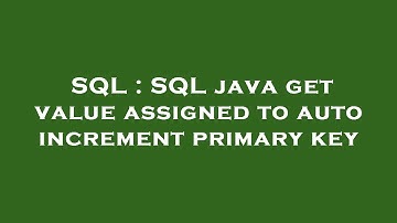 SQL : SQL java get value assigned to auto increment primary key