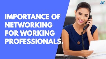 Importance of Networking for Working Professionals.