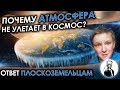 Почему атмосфера не улетает в космос? (Ответ плоскоземельцам)