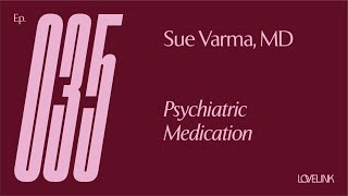 Ep 35 — Sue Varma, MD — Psychiatric Medication