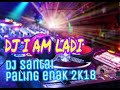 DJ I AM LADY _ dj santai paling enak 2018