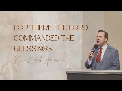 "For There the Lord Commanded the Blessings" l Rev. Caleb Adams | East Coast Conference 2022 |