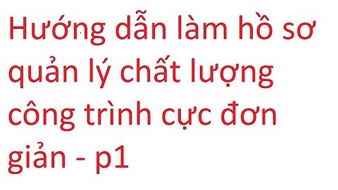 [ KSHT ] Bài 5: Hướng dẫn làm hồ sơ quản lý chất lượng công trình xây dựng cực giản đơn - p1