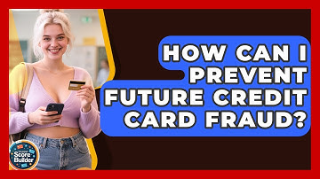 How Can I Prevent Future Credit Card Fraud? - Student Score Builder