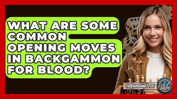 What Are Some Common Opening Moves In Backgammon For Blood? - The Board Game Xpert