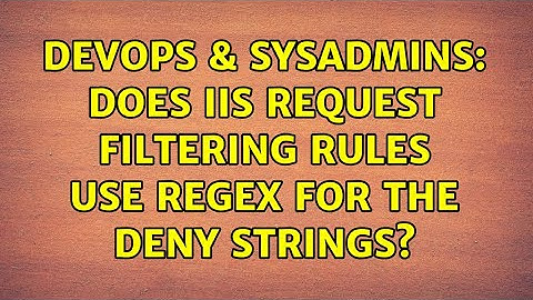 DevOps & SysAdmins: Does IIS Request Filtering Rules use Regex for the deny strings?