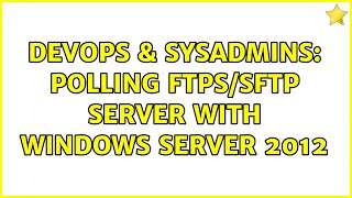 Celebrity DevOps & SysAdmins: Polling FTPS/SFTP Server with Windows Server 2012 (2 Solutions!!) Wealth