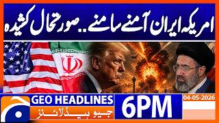 US and IRAN Face to Face..!! | Geo News 6 PM Headlines | 4th May 2026