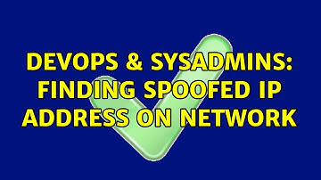 DevOps & SysAdmins: Finding spoofed IP address on network