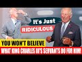 11 ridiculous things king charles iii servants do for him