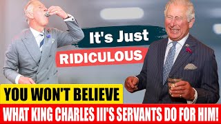 11 Ridiculous Things King Charles III Servants Do For Him