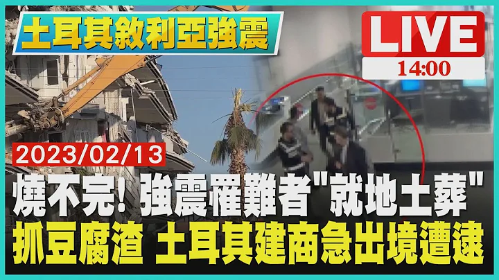 【土耳其敘利亞強震】燒不完! 強震罹難者"就地土葬"　抓豆腐渣 土耳其建商急出境遭逮 LIVE - 天天要聞