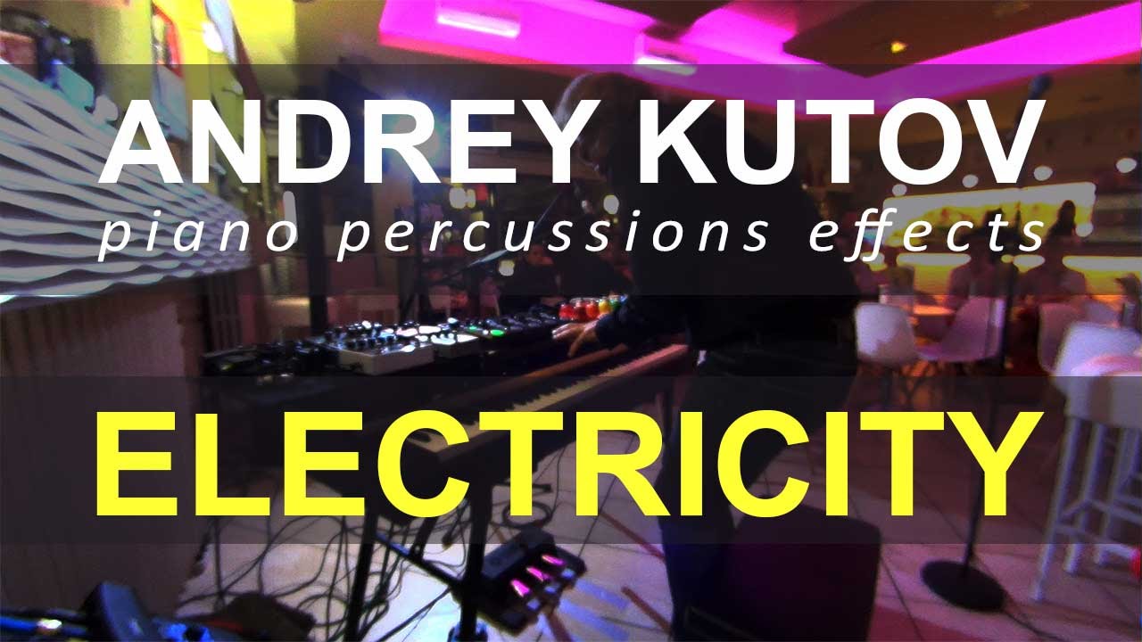 ANDREY KUTOV piano percussions effects ELECTRICITY YouTube