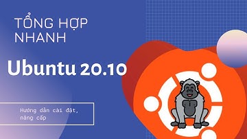 Tổng hợp nhanh về Ubuntu 20 10