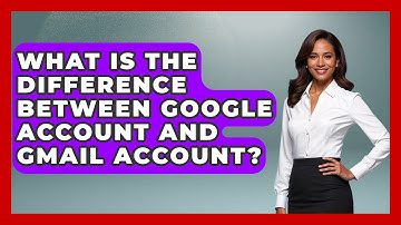 What Is The Difference Between Google Account And Gmail Account? - TheEmailToolbox.com