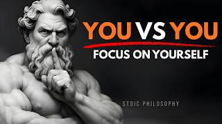 YOU vs YOU – Focus on Yourself | Stoic Philosophy For Self Discipline & Success