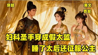 【穿成最低等太监，我靠妇科神技征服后宫】妇产科医生苏无忌遭误杀穿越成假太监，意外与大昭太后有染被贬浣衣局。凭精湛医术收服人心，却遭陷害，幸得太后暗中相助，后被派去伺候刁蛮长公主，在后宫步步为营。