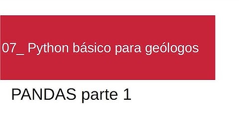 07- Python básico para geólogos: Pandas parte 1