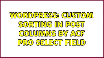 Wordpress: Custom sorting in post columns by ACF Pro Select Field (2 Solutions!!)