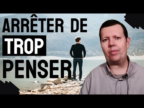 Comment arrêter de trop penser