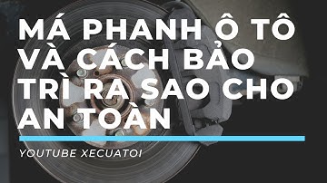 Má phanh ô tô và cách bảo trì ra sao cho an toàn