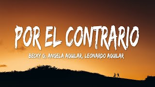 Becky G, Angela Aguilar, Leonardo Aguilar - POR EL CONTRARIO (Letra\/Lyrics)