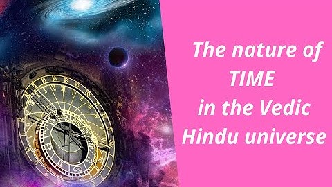 The nature of time in the Vedic Hindu universe  (cosmology)