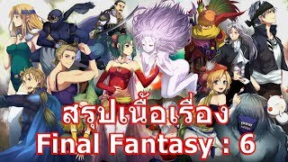 สรุปเนื้อเรื่องเกม Final Fantasy ภาค 6 ใน 23 นาที !!