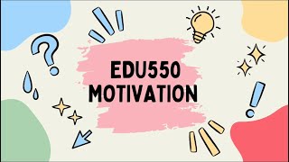 EDU550 EDUCATIONAL PSYCHOLOGY MOTIVATION