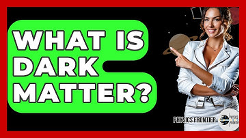 What Is Dark Matter? - Physics Frontier