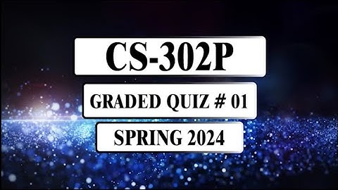 CS302P Graded Quiz 1 || Spring 2024