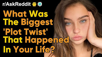 What Was the BIGGEST "PLOT TWIST" That Happened In Your Life? (r/AskReddit | Ask Reddit Stories)