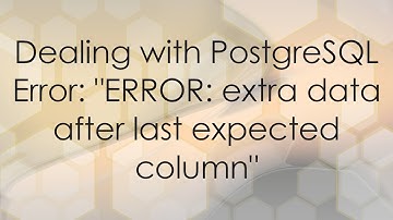 Dealing with PostgreSQL Error: "ERROR: extra data after last expected column"