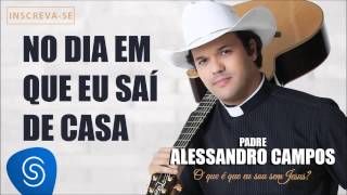 No Dia em Que Eu Saí de Casa - Padre Alessandro Campos (O Que é Que Eu Sou Sem Jesus?) chords