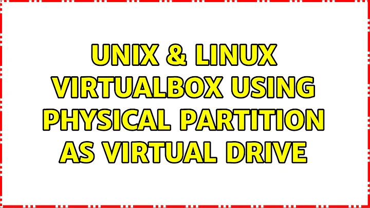 Unix & Linux: VirtualBox: using physical partition as virtual drive