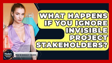 What Happens If You Ignore Invisible Project Stakeholders? - Modern Manager Toolbox