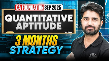 CA Foundation Quantitative Aptitude Sep 2025 : 3 Months CA Topper Strategy!
