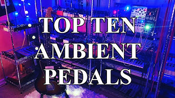 my top ten pedals for ambient guitar and experimental music