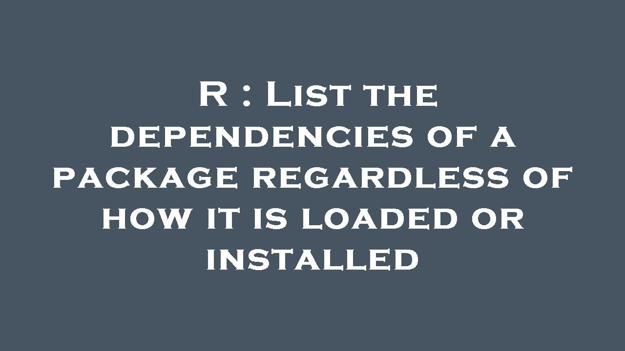 R List The Dependencies Of A Package Regardless Of How It Is Loaded r-list-the-dependencies-of-a-package-regardless-of-how-it-is-loaded
