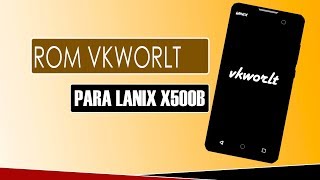 Rom Vkworldt Para Lanix Ilium X500B