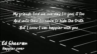 Ed Sheeran happier (cover by josé audisio) lyrics