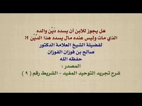 الشيخ صالح الفوزان : هل يجوز للابن أن يسدد دَيْن والده الذي مات وليس عنده مال يسدد هذا الدَّيْن ؟!