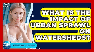 What Is The Impact Of Urban Sprawl On Watersheds? - Water Science For Everyone