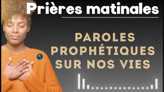 PRIERES MATINALES - PAROLES PROPHETIQUES SUR NOS VIES