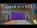 Trapped in a HOT place.