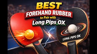 Best Forehand Rubber To Pair With Long Pips Ox