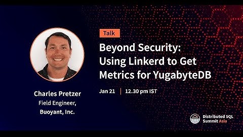 DSS Asia 2021 | Beyond Security – Using Linkerd to Get Metrics for YugabyteDB