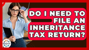Do I Need To File An Inheritance Tax Return? - Get Retirement Help